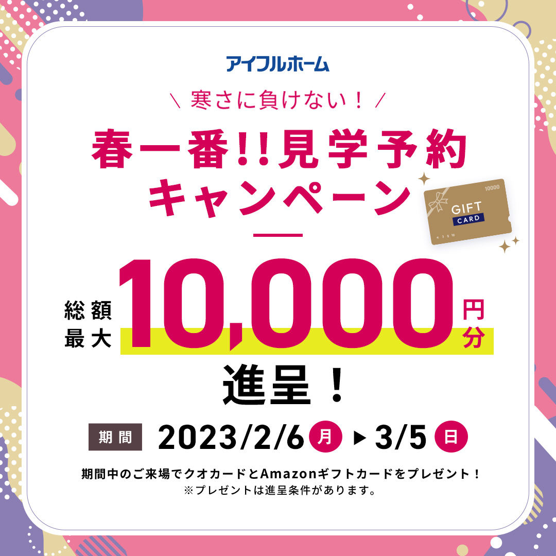 【春一番】見学予約から来場で最大1万円GET！（数量限定）